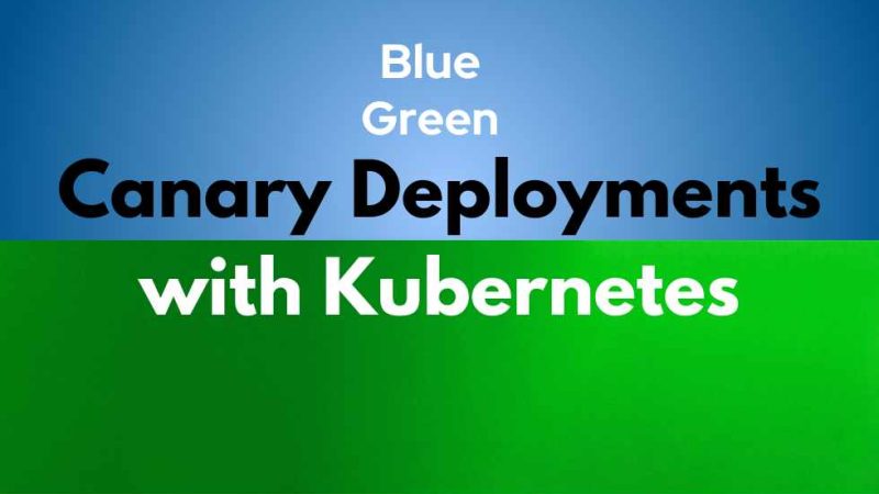 How to Implement Blue/Green and Canary Deployments with Kubernetes